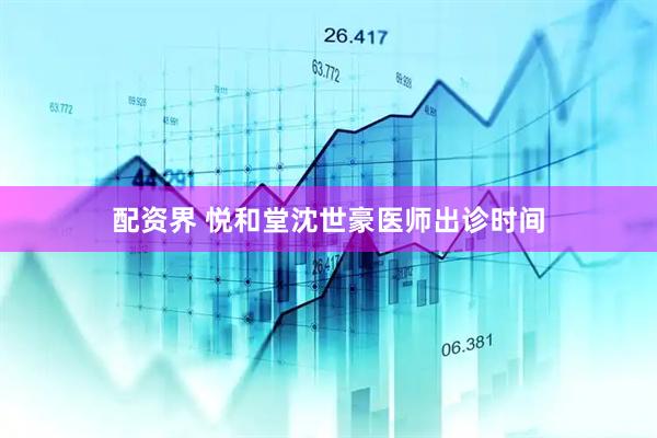 配资界 悦和堂沈世豪医师出诊时间